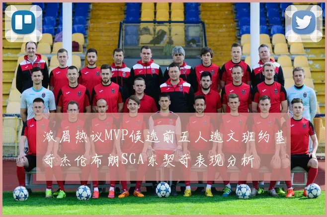 浓眉热议MVP候选前五人选文班约基奇杰伦布朗SGA东契奇表现分析