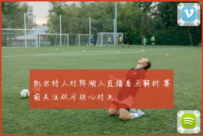 凯尔特人对阵湖人直播看点解析 赛前关注双方核心对决